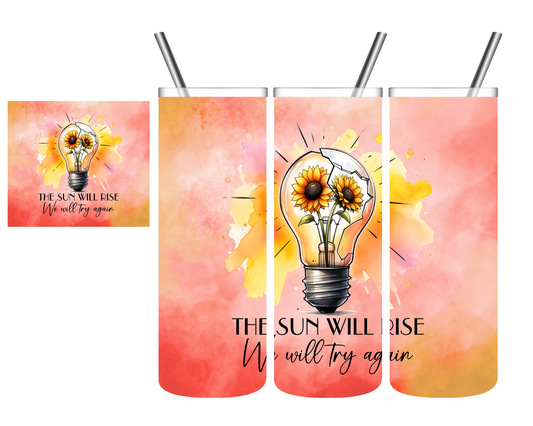 The Sun Will Rise We Will Try Again 20 oz Tumbler