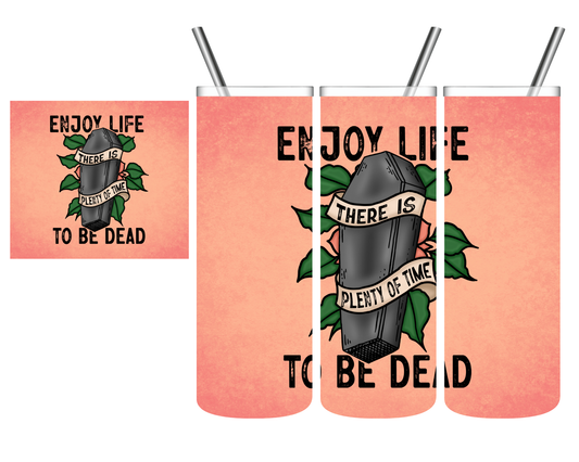 Enjoy Life There is Plenty of Time to be Dead 20 oz Tumbler